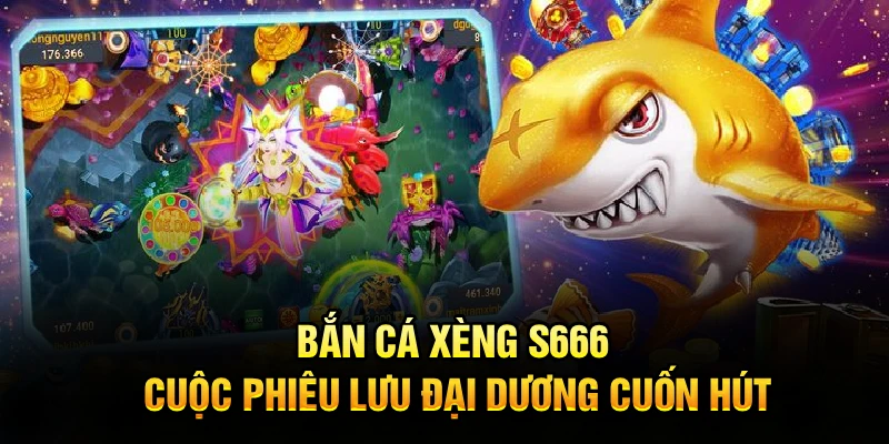 Bắn Cá Xèng S666 – Cuộc Phiêu Lưu Đại Dương Cuốn Hút