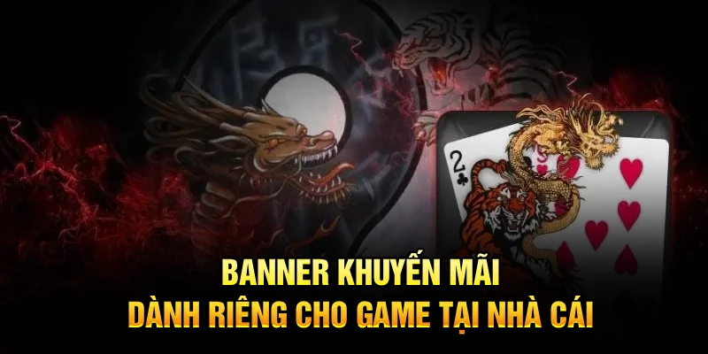 Banner khuyến mãi dành riêng cho game tại nhà cái 