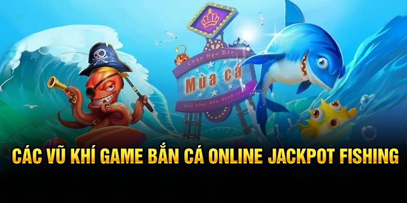 Các vũ khí game bắn cá online jackpot fishing