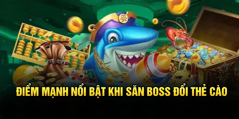 Điểm mạnh nổi bật khi săn Boss đổi thẻ cào