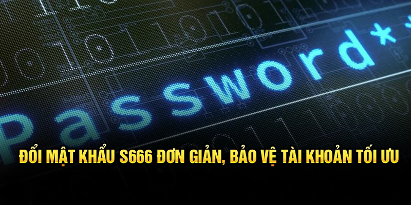 Đổi Mật Khẩu S666 Đơn Giản, Bảo Vệ Tài Khoản Tối Ưu