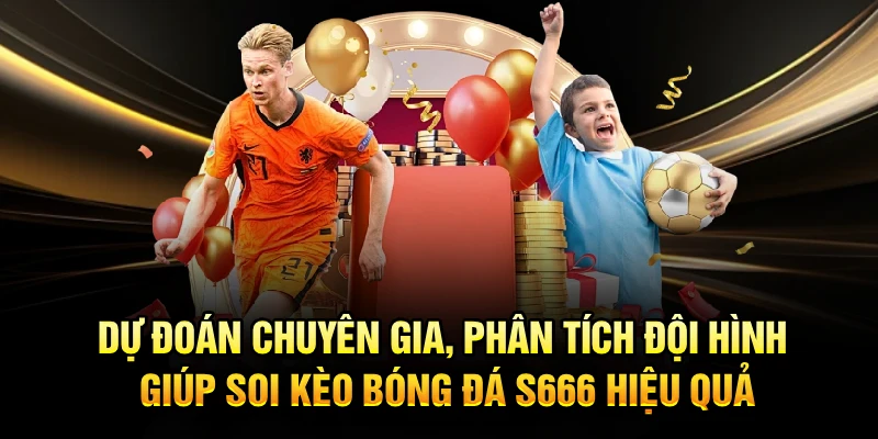 Dự đoán chuyên gia, phân tích đội hình giúp soi kèo bóng đá S666 hiệu quả