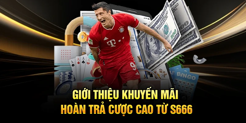 Giới thiệu khuyến mãi hoàn trả cược cao từ S666