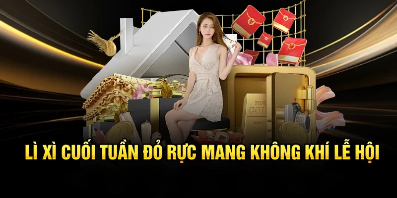 Lì xì cuối tuần đỏ rực mang không khí lễ hội