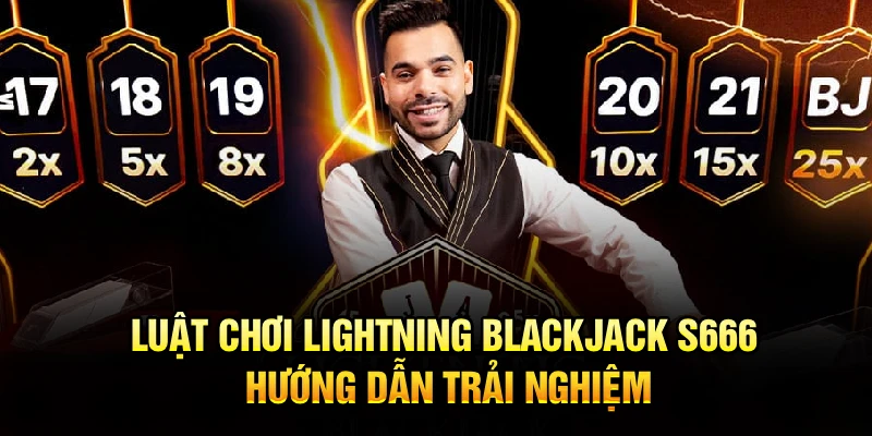 Luật Chơi Lightning Blackjack S666 Hướng Dẫn Trải Nghiệm