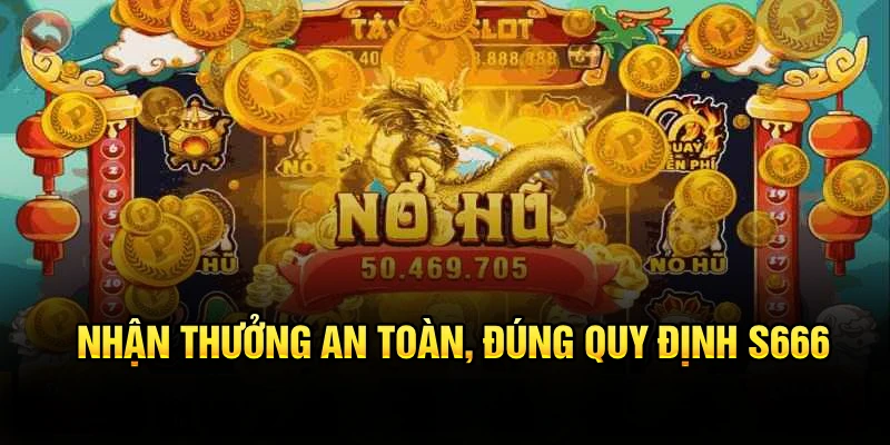 Nhận thưởng an toàn, đúng quy định S666