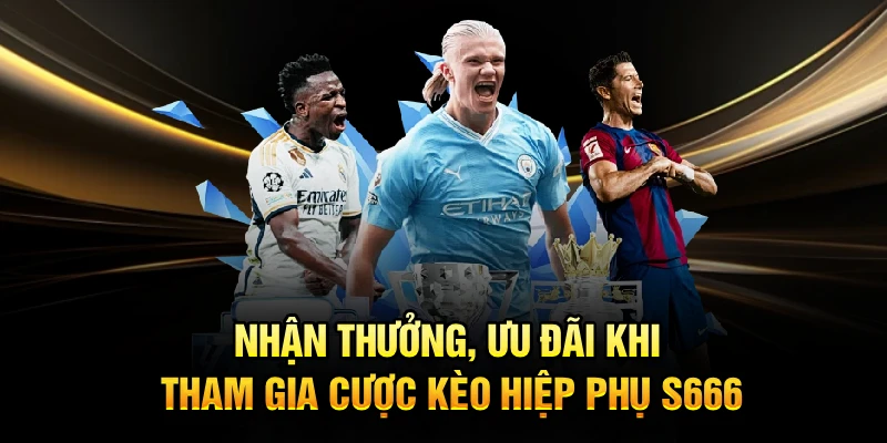 Nhận thưởng, ưu đãi khi tham gia cược kèo hiệp phụ S666