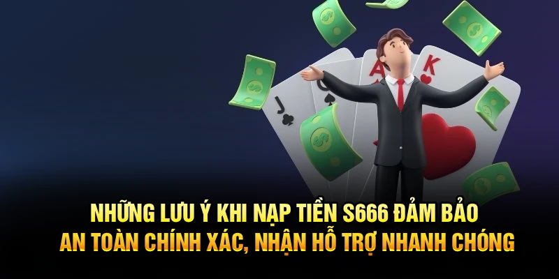 Những lưu ý khi nạp tiền S666 đảm bảo an toàn chính xác, nhận hỗ trợ nhanh chóng