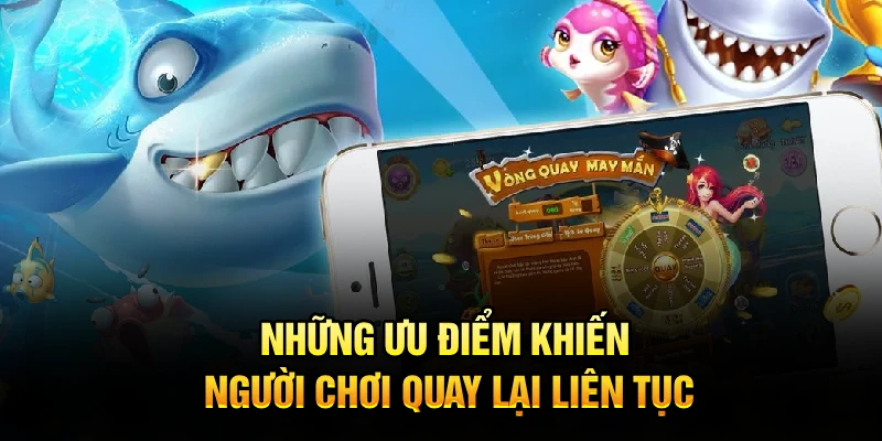 Những ưu điểm khiến người chơi quay lại liên tục