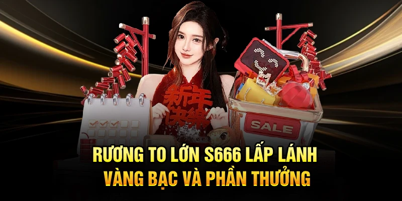 Rương to lớn S666 lấp lánh vàng bạc và phần thưởng