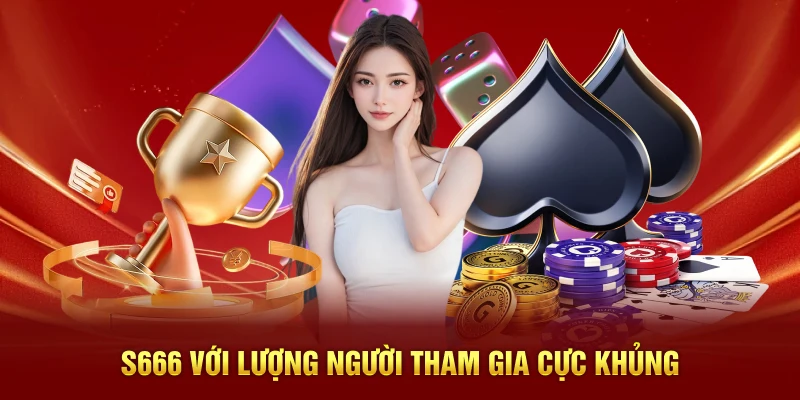 S666 với lượng người tham gia cực khủng