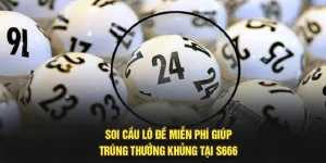Soi Cầu Lô Đề Miễn Phí Giúp Trúng Thưởng Khủng Tại S666