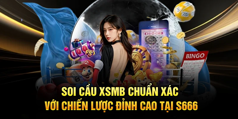 Soi Cầu XSMB Chuẩn Xác Với Chiến Lược Đỉnh Cao Tại S666
