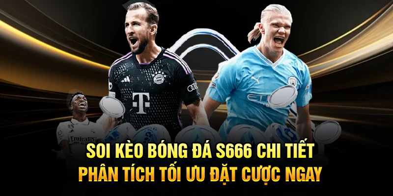 Soi Kèo Bóng Đá S666 Chi Tiết, Phân Tích Tối Ưu Đặt Cược Ngay