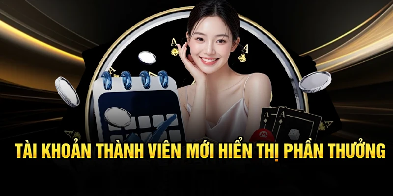 Tài khoản thành viên mới hiển thị phần thưởng