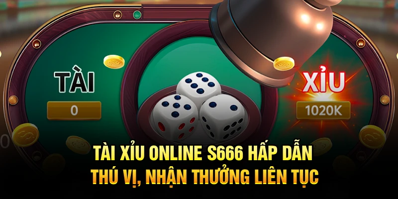 Tài Xỉu Online S666 Hấp Dẫn, Thú Vị, Nhận Thưởng Liên Tục