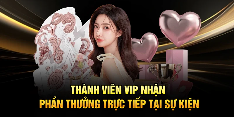 Thành viên vip nhận phần thưởng trực tiếp tại sự kiện