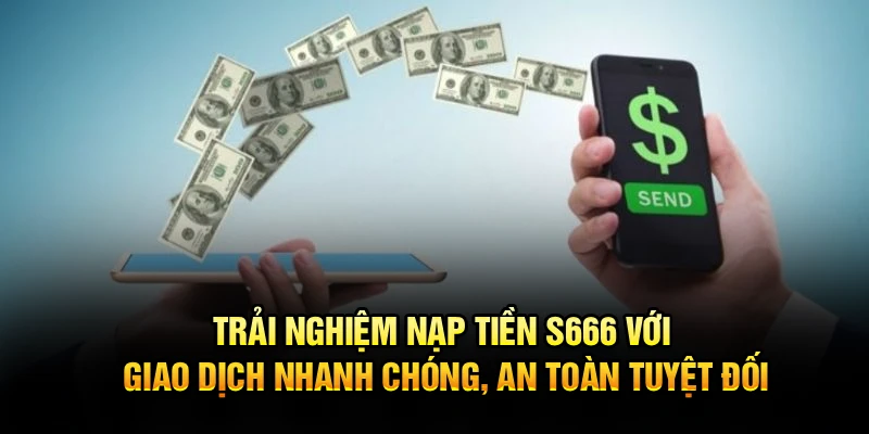 Trải nghiệm nạp tiền S666 với giao dịch nhanh chóng, an toàn tuyệt đối