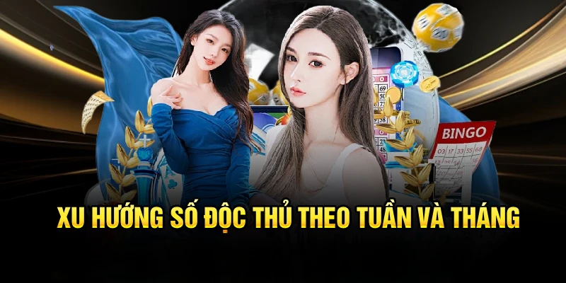 Xu hướng số độc thủ theo tuần và tháng